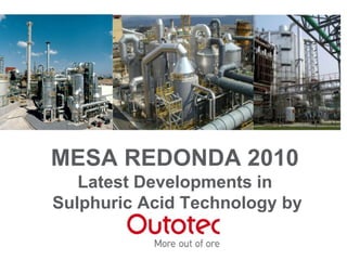MESA REDONDA 2010
Latest Developments in
Sulphuric Acid Technology by
 