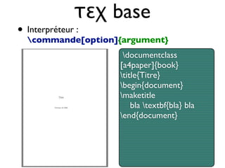 τεχ base
• Interpréteur :
commande[option]{argument}
documentclass
[a4paper]{book}
title{Titre}
begin{document}
maketitle
bla textbf{bla} bla
end{document}
 