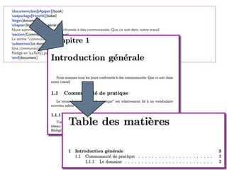 documentclass[a4paper]{book}
usepackage[frenchb]{babel}
begin{document}
chapter{Introduction générale}
Nous sommes tous les jours confrontés à des communautés. Que ce soit dans notre travail
section{Communauté de pratique}
Le terme "communauté de pratique" est relativement lié à un vocabulaire nouveau même
subsection{Le domaine}
Une communauté de pratique n'est pas simplement un club d'amis ou un réseau de
Rédigé en LaTeX{} par vous le today
end{document}
 
