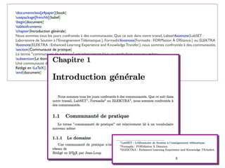 documentclass[a4paper]{book}
usepackage[frenchb]{babel}
begin{document}
tableofcontents
chapter{Introduction générale}
Nous sommes tous les jours confrontés à des communautés. Que ce soit dans notre travail, Labsetfootnote{LabSET :
Laboratoire de Soutien à l’Enseignement Télématique.}, Formadisfootnote{Formadis : FORMation À DIStance.} ou ELEKTRA
footnote{ELEKTRA : Enhanced Learning Experience and Knowledge Transfer.}, nous sommes confrontés à des communautés.
section{Communauté de pratique}
Le terme "communauté de pratique" est relativement lié à un vocabulaire nouveau même
subsection{Le domaine}
Une communauté de pratique n'est pas simplement un club d'amis ou un réseau de
Rédigé en LaTeX{} par vous
end{document}
 