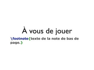 footnote{texte de la note de bas de
page.}
À vous de jouer
 