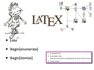 • Liste
• begin{enumerate}
• begin{itemize}
 