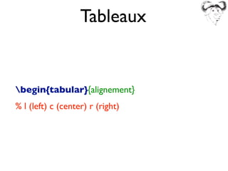 Tableaux
begin{tabular}{alignement}
% l (left) c (center) r (right)
 
