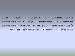 ‫בשלב‬‫האנמנזה‬,‫התברר‬‫כי‬‫זה‬‫בן‬‫יחיד‬‫לאם‬‫חד‬‫הורית‬
‫שהייתה‬‫עובדת‬‫בשתי‬‫משמרות‬‫כעוזרת‬‫אחות‬.‫היא‬‫הייתה‬
‫לרוב‬‫רחוקה‬‫מהבית‬‫לתקופות‬‫ארוכות‬,‫וכאשר‬‫היא‬‫הייתה‬
‫בבית‬‫היא‬‫הייתה‬‫ישנה‬‫לרוב‬‫או‬‫דואגת‬‫לעבודות‬‫הבית‬.
 