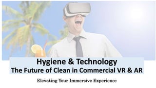 Hygiene & Technology
The Future of Clean in Commercial VR & AR
Elevating Your Immersive Experience
 
