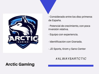Arctic Gaming
- Considerado entre los diez primeros
de España.
- Potencial de crecimiento, con poca
inversión relativa.
- ...
