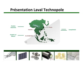Présentation Laval Technopole


 Produits
industriels
                                Compétitivité



Produits sur
  Mesure
 