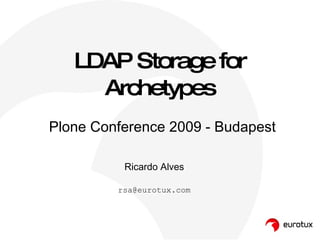 LDAP Storage for Archetypes Ricardo Alves [email_address] Plone Conference 2009 - Budapest 