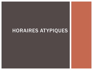 HORAIRES ATYPIQUES
 