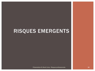 34Présentation Dr Buch/Lima - Risques professionnels
RISQUES EMERGENTS
 