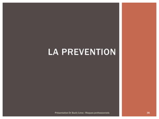 36Présentation Dr Buch/Lima - Risques professionnels
LA PREVENTION
 