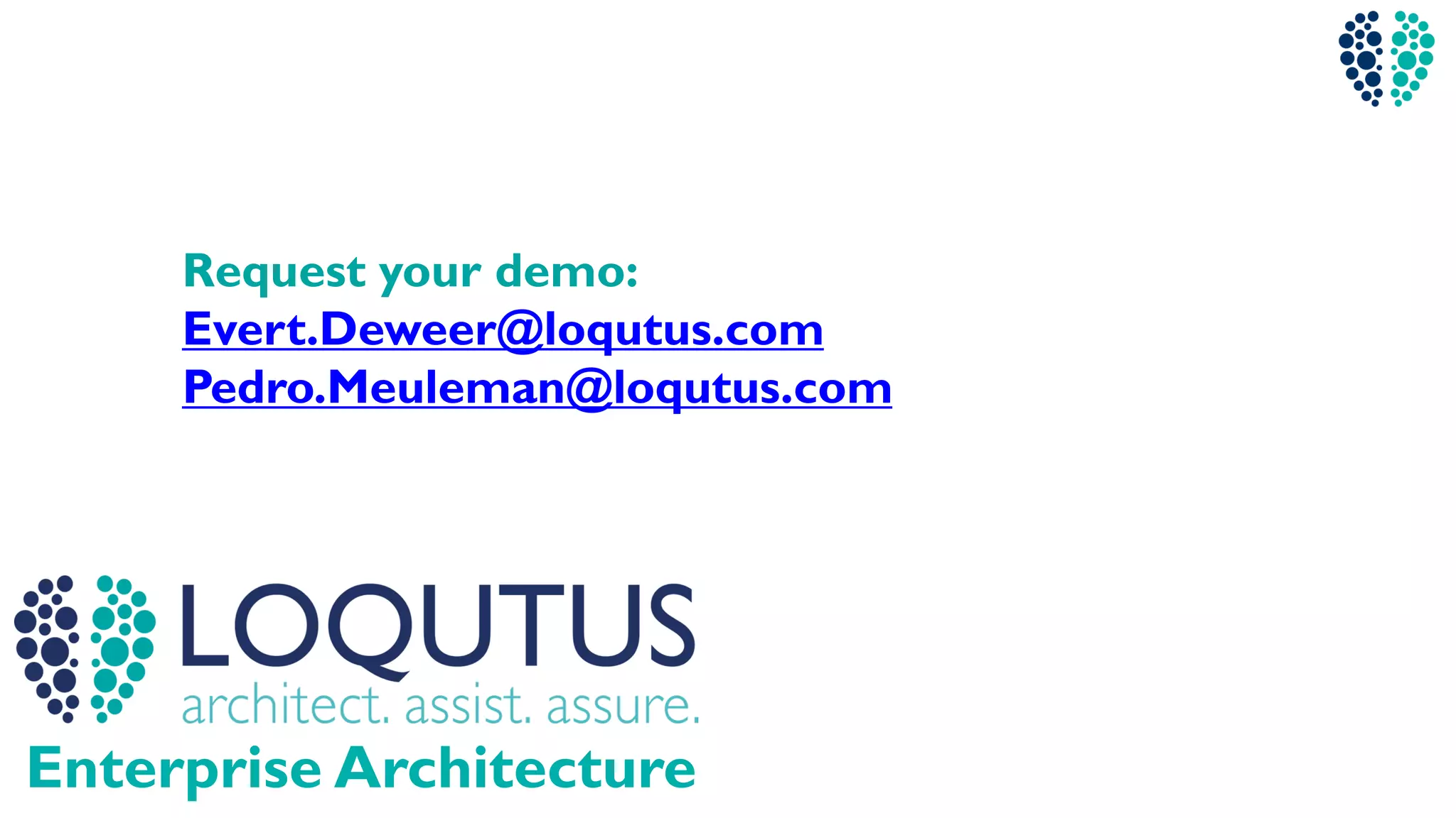 Enterprise Architecture
Request your demo:
Evert.Deweer@loqutus.com
Pedro.Meuleman@loqutus.com
 
