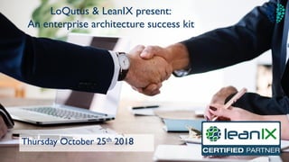 LoQutus & LeanIX present:
An enterprise architecture success kit
Thursday October 25th 2018
 