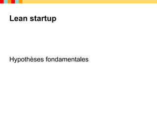 Lean startup




Hypothèses fondamentales
 