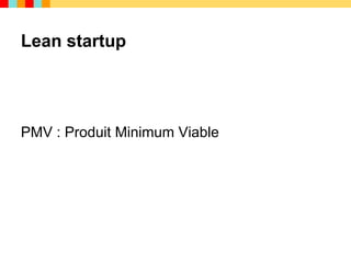 Lean startup




PMV : Produit Minimum Viable
 