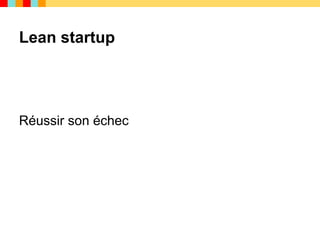 Lean startup




Réussir son échec
 