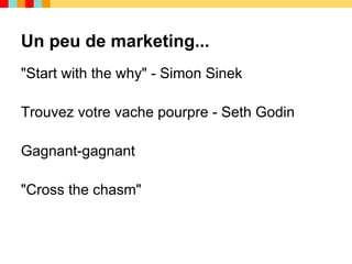 Un peu de marketing...
"Start with the why" - Simon Sinek

Trouvez votre vache pourpre - Seth Godin

Gagnant-gagnant

"Cross the chasm"
 
