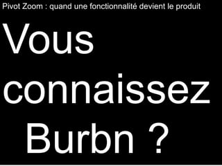 Pivot Zoom : quand une fonctionnalité devient le produit
Vous
connaissez
Burbn ?
 