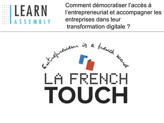 Comment démocratiser l’accès à
l’entrepreneuriat et accompagner les
entreprises dans leur
transformation digitale ?
 
