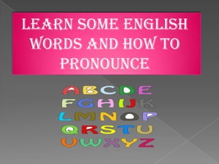 Learn some english
 words and how to
    pronounce
 
