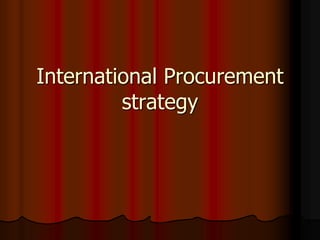 International Procurement
strategy
 