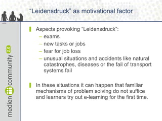 “ Leidensdruck” as motivational factor  <ul><li>Aspects provoking “Leidensdruck”: </li></ul><ul><ul><li>exams </li></ul></...