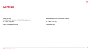 65
© 2025 Leonardo - Società per Azioni
Valeria Ricciotti
Head of Investor Relations and Credit Rating Agencies
Ph. +39 06 32473.697
valeria.ricciotti@leonardo.com
Investor Relations and Credit Rating Agencies
Ph. +39 06 32473.512
ir@leonardo.com
Contacts
 