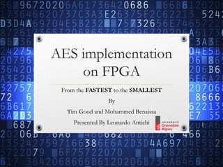 AES implementation
on FPGA
From the FASTEST to the SMALLEST
By
Tim Good and Mohammed Benaissa
Presented By Leonardo Antichi
 