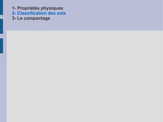1- Propriétés physiques 2- Classification des sols 3- Le compactage Les limites d'ATTERBERG permettent de définir : Indice de plasticité Indice de consistance Indice de liquidité W n  est la teneur en eau du sol 