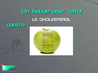 On bouge pour lutter contre : LE CHOLESTEROL 