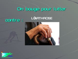 On bouge pour lutter contre : L’ARTHROSE 