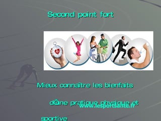 Second point fort Mieux connaître les bienfaits d’une pratique physique et sportive www.lesportsante.fr 