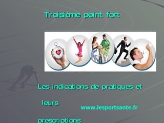 Troisième point fort Les indications de pratiques et leurs prescriptions www.lesportsante.fr 