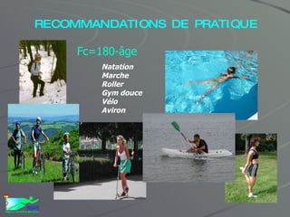 RECOMMANDATIONS DE PRATIQUE Fc=180-âge Natation Marche Roller Gym douce Vélo Aviron 