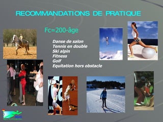 RECOMMANDATIONS DE PRATIQUE Fc=200-âge Danse de salon Tennis en double Ski alpin Fitness Golf Equitation hors obstacle 