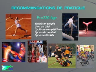 RECOMMANDATIONS DE PRATIQUE Fc=220-âge Tennis en simple Gym ou GRS Cyclisme compétitions Sports de combat Sports collectifs 