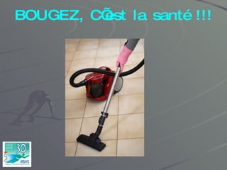 BOUGEZ, C’est la santé !!! 