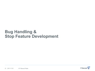 Bug Handling &
Stop Feature Development




21   2011-11-01   © F-Secure Public
 