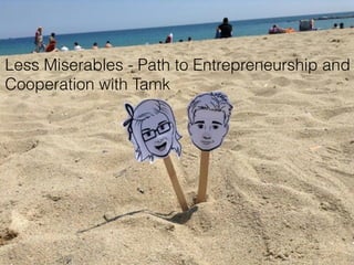 Less Miserables - Path to Entrepreneurship and
Cooperation with Tamk
 
