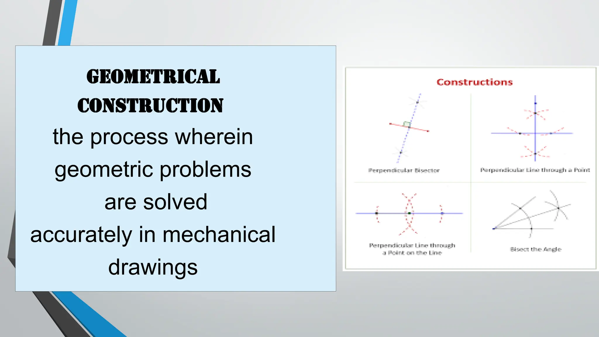 Geometrical
construction
the process wherein
geometric problems
are solved
accurately in mechanical
drawings
 
