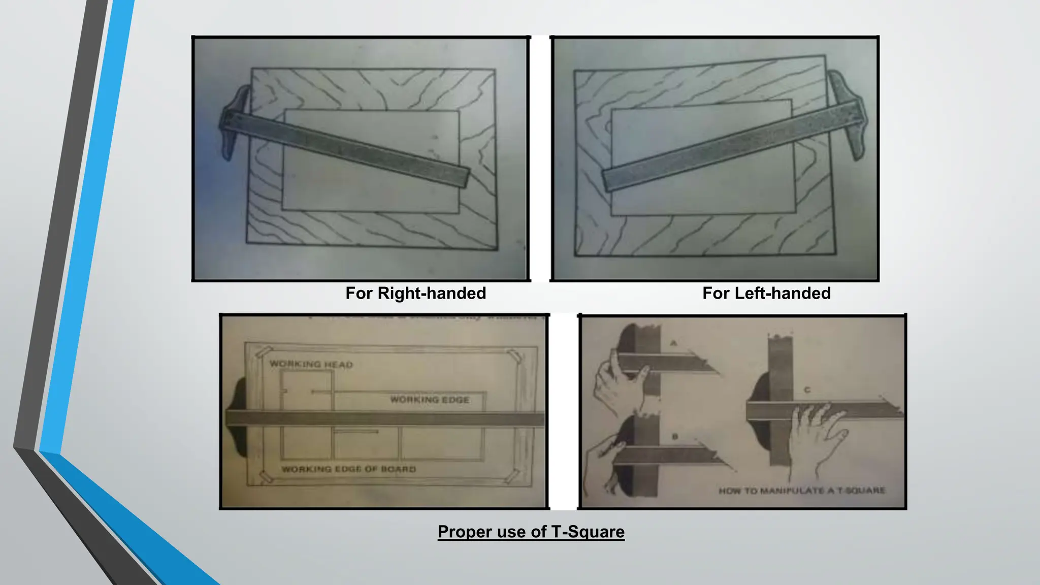 For Right-handed For Left-handed
Proper use of T-Square
 