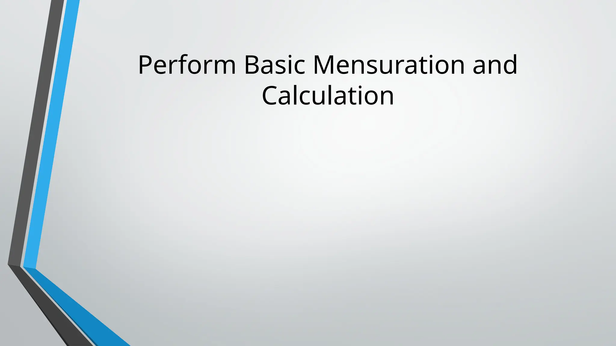 Perform Basic Mensuration and
Calculation
 