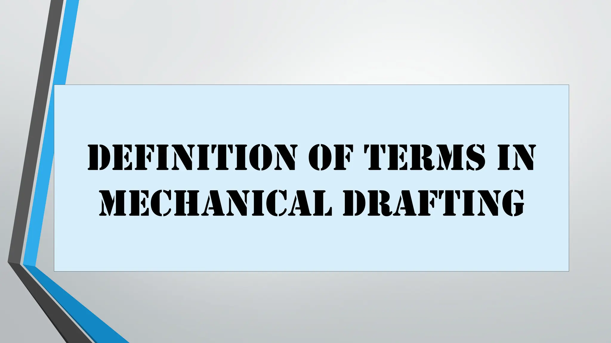 Definition of Terms in
Mechanical Drafting
 