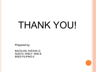 THANK YOU!
Prepared by:
BACOLOD, AVEGAIL D.
NUEVO, SHELY MAE B.
BSED FILIPINO-2
 