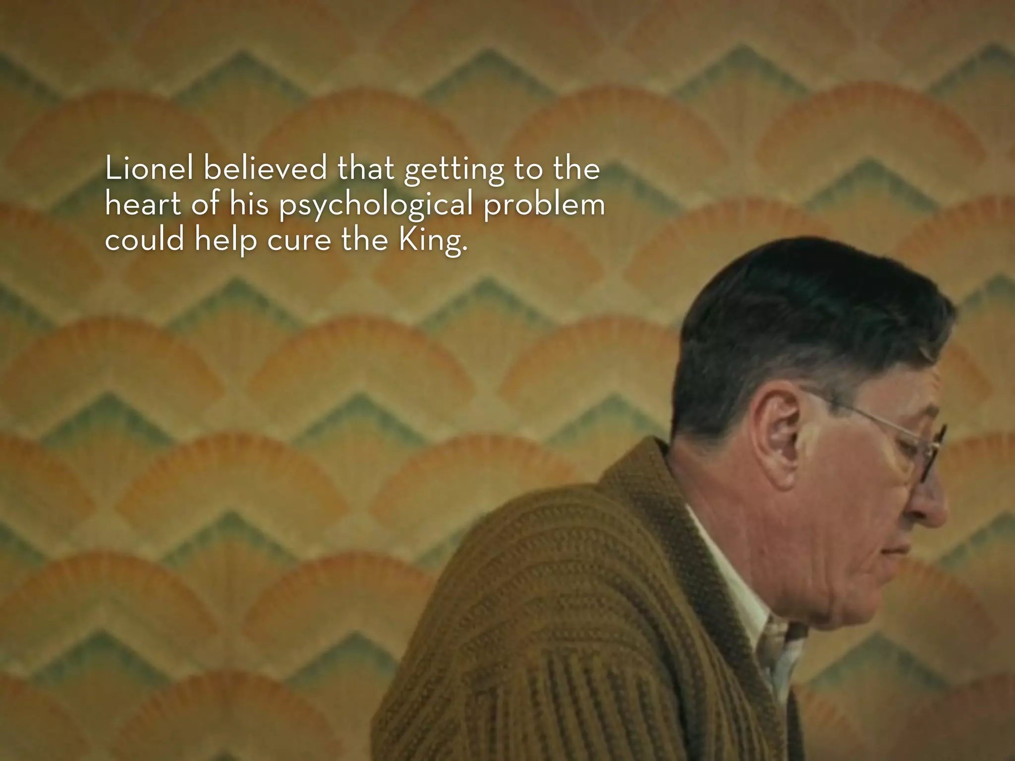 Lionel believed that getting to the
heart of his psychological problem
could help cure the King.
 