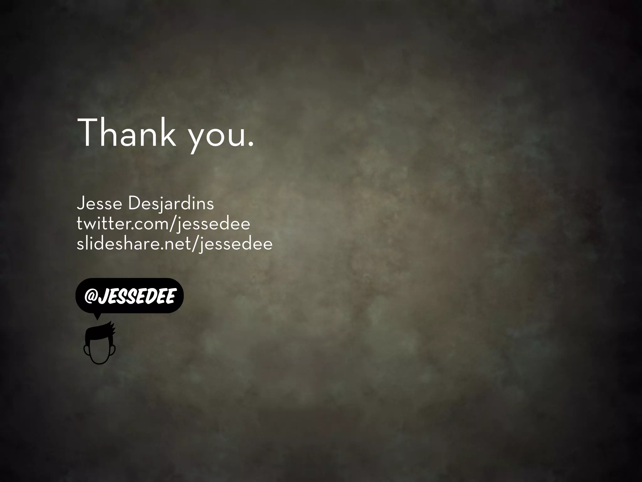 Thank you.
Jesse Desjardins
twitter.com/jessedee
slideshare.net/jessedee

@jessedee
 