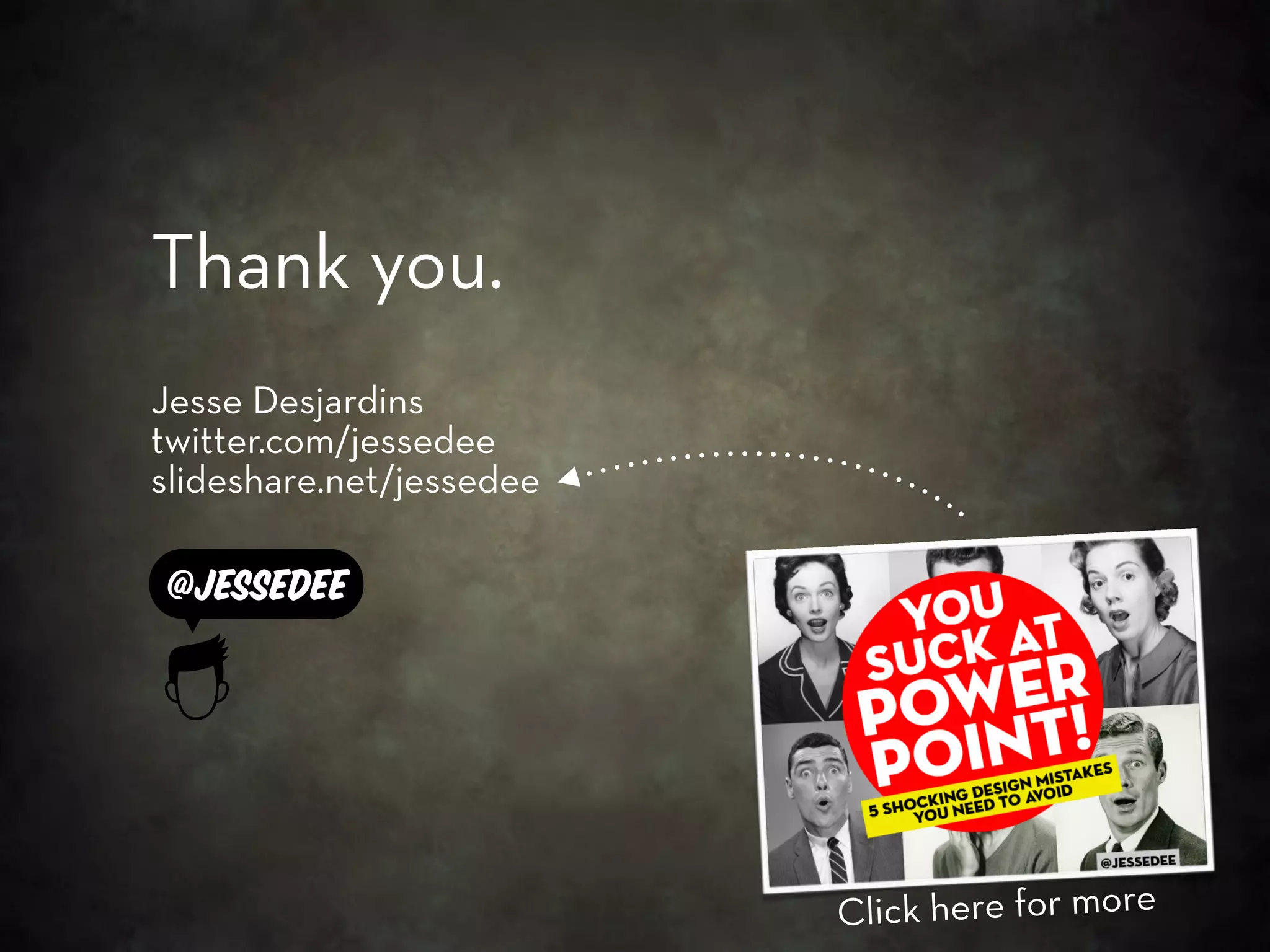 Thank you.
Jesse Desjardins
twitter.com/jessedee
slideshare.net/jessedee

@jessedee




                          Click here for more
 