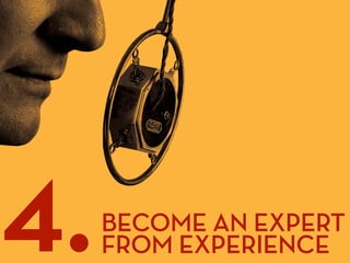 4.   BECOME AN EXPERT
     FROM EXPERIENCE
 