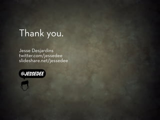 Thank you.
Jesse Desjardins
twitter.com/jessedee
slideshare.net/jessedee

@jessedee




                          Click he...
