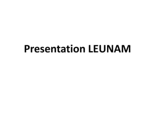 Presentation LEUNAM
 